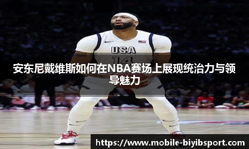安东尼戴维斯如何在NBA赛场上展现统治力与领导魅力